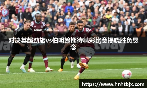 对决英超劲旅vs伯明翰期待精彩比赛揭晓胜负悬念